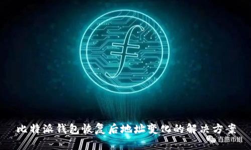 比特派钱包恢复后地址变化的解决方案