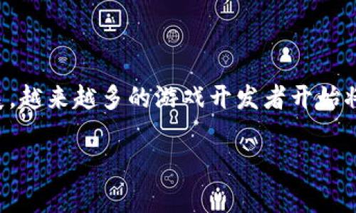 湖北区块链游戏目前在国内外都逐渐受到了关注，随着区块链技术的发展，越来越多的游戏开发者开始将其应用于游戏产业中。下面将为您详细介绍湖北区块链游戏的相关内容。

湖北区块链游戏的现状与前景分析