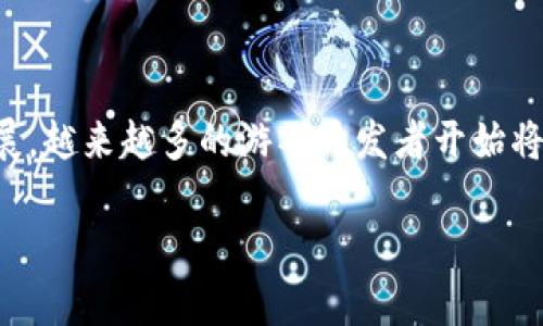 湖北区块链游戏目前在国内外都逐渐受到了关注，随着区块链技术的发展，越来越多的游戏开发者开始将其应用于游戏产业中。下面将为您详细介绍湖北区块链游戏的相关内容。

湖北区块链游戏的现状与前景分析