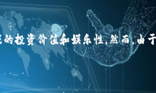 区块链游戏哪个靠谱是一个近年来越来越受到关注的话题。随着区块链技术的不断发展，越来越多的人开始关注区块链游戏的投资价值和娱乐性。然而，由于市场上出现了大量的区块链游戏，让用户难以分辨哪些是值得信赖的。在这篇文章中，我们将帮助大家更好地理解这个话题。

区块链游戏哪个靠谱？全面解析最可靠的区块链游戏