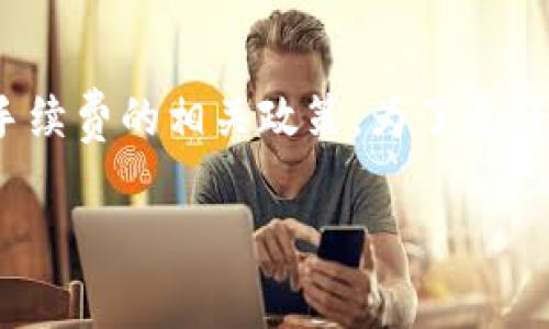 特派要扣trx吗这个问题涉及到某些特定的加密货币交易平台及其交易手续费的相关政策。为了更好地解释这一问题，本文将首先给出一个符合大众和，并提供相关的关键词。

特派交易平台的TRX扣费政策详解