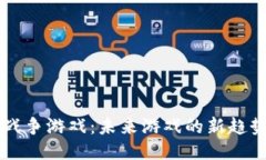 区块链战争游戏：未来游戏的新趋势与玩法