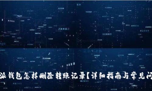 : 比特派钱包怎样删除转账记录？详细指南与常见问题解答