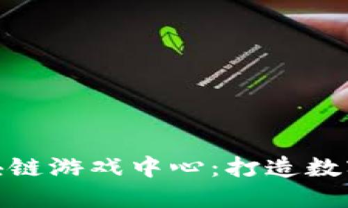 探索重庆区块链游戏中心：打造数字娱乐新体验