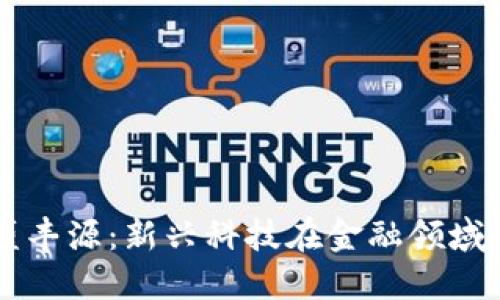 区块链金融盛丰源：新兴科技在金融领域的颠覆与创新