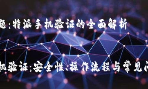 热门主题：特派手机验证的全面解析


特派手机验证：安全性、操作流程与常见问题解析