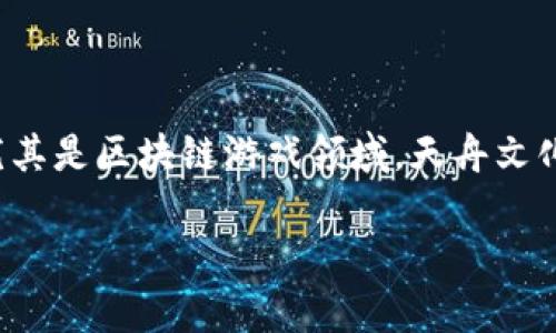 天舟文化是一家专注于文化产业与数字内容的公司，近年来在技术的创新和整合方面做出了许多努力。在数字游戏尤其是区块链游戏领域，天舟文化也在积极探索和尝试。为了帮助用户更好地理解这个领域，本文将深入探讨天舟文化及其在区块链游戏方面的动态。

天舟文化在区块链游戏领域的探索与发展