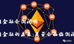 区块链金融会倒闭吗区块链金融的未来：是否会