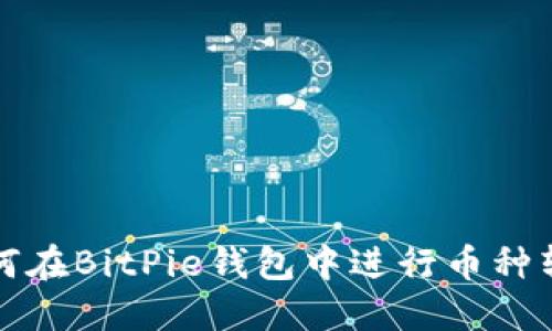  如何在BitPie钱包中进行币种转换？