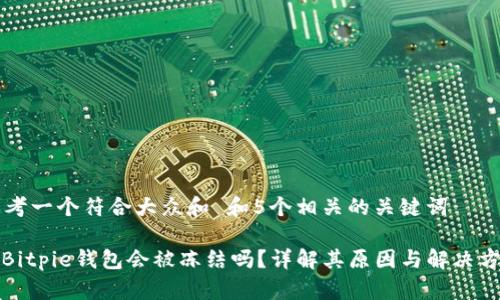 思考一个符合大众和 和5个相关的关键词

: Bitpie钱包会被冻结吗？详解其原因与解决方法