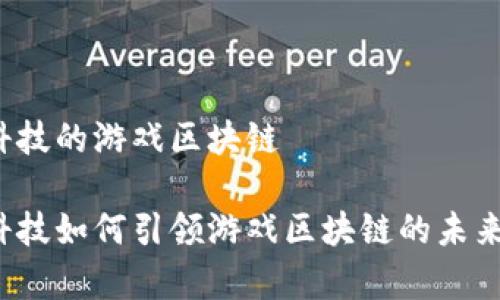 晨鑫科技的游戏区块链

晨鑫科技如何引领游戏区块链的未来发展？