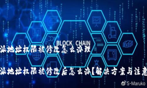 比特派地址权限被修改怎么办理

比特派地址权限被修改后怎么办？解决方案与注意事项