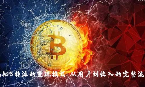 揭秘B特派的变现模式：从用户到收入的完整流程