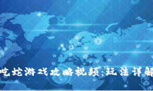 : 区块链贪吃蛇游戏攻略视频：玩法详解与策略分享