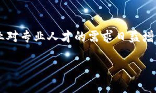 辽宁区块链金融工程师培训是一个备受关注的话题，随着区块链技术的快速发展和广泛应用，各行各业对专业人才的需求日益增加。本文将详细介绍这一培训项目的性质、市场需求以及相关问题解答，以帮助大众深入了解这个领域。

辽宁区块链金融工程师培训：打造新兴职业的未来