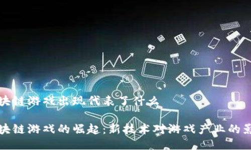 区块链游戏出现代表了什么
区块链游戏的崛起:新技术对游戏产业的影响