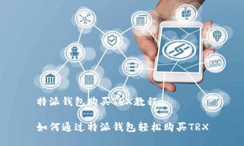 特派钱包购买TRX教程
如何通过特派钱包轻松购买TRX