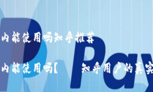 比特派在国内能使用吗知乎推荐
比特派在国内能使用吗?——知乎用户的真实体验与推荐
