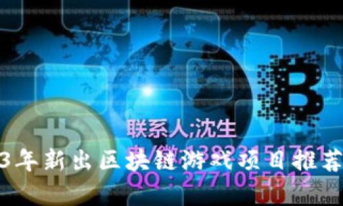 : 2023年新出区块链游戏项目推荐与分析