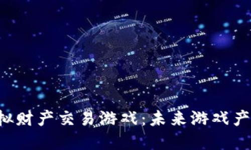  区块链虚拟财产交易游戏：未来游戏产业的新变革