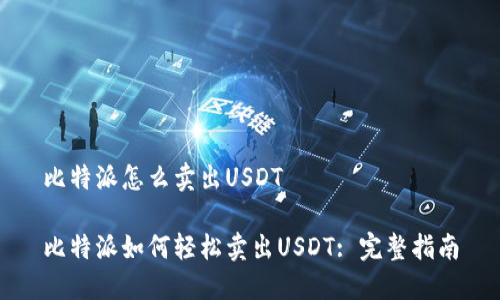 比特派怎么卖出USDT

比特派如何轻松卖出USDT: 完整指南