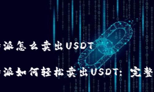 比特派怎么卖出USDT

比特派如何轻松卖出USDT: 完整指南