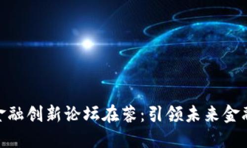 : 区块链金融创新论坛在蓉：引领未来金融的新机遇