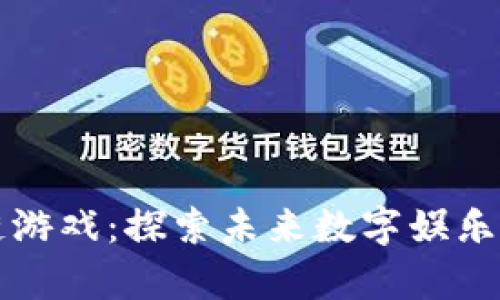 百度区块链游戏：探索未来数字娱乐的崭新路径
