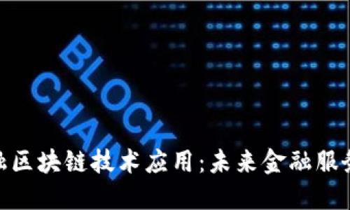 : 银行金融区块链技术应用：未来金融服务的新趋势