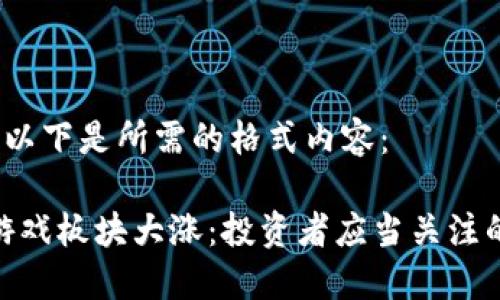 とりあえず、以下是所需的格式内容：

美股区块链游戏板块大涨：投资者应当关注的机会与风险