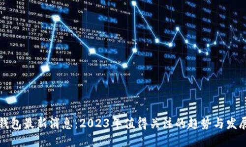 BitP钱包最新消息：2023年值得关注的趋势与发展动态