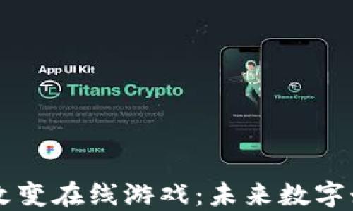 
区块链如何改变在线游戏：未来数字娱乐的新纪元