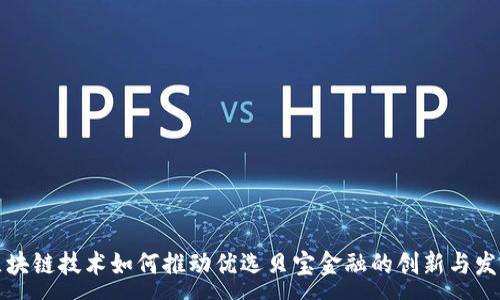 :
区块链技术如何推动优选贝宝金融的创新与发展