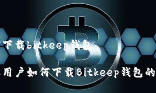 小米如何下载bitkeep钱包

小米手机用户如何下载Bitkeep钱包的详细指南