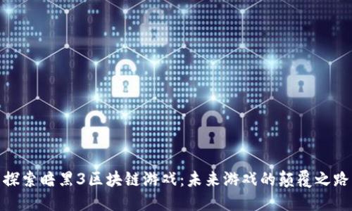 探索暗黑3区块链游戏：未来游戏的颠覆之路