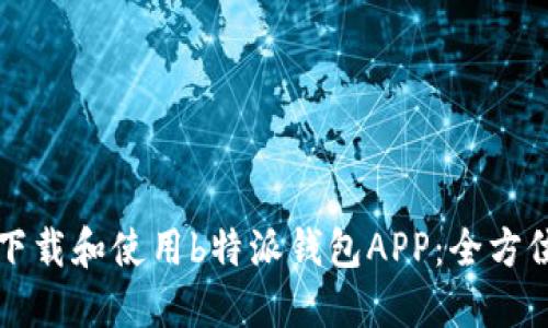 如何下载和使用b特派钱包APP：全方位指南