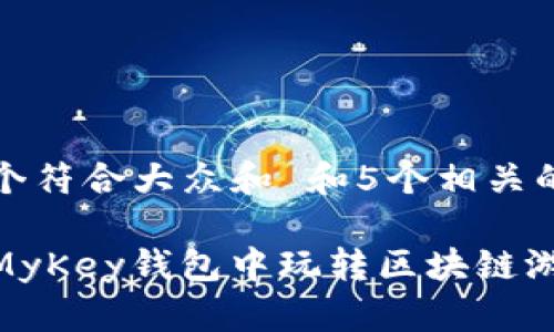 思考一个符合大众和 和5个相关的关键词

如何在MyKey钱包中玩转区块链游戏？