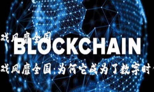 区块链游戏风靡全国

区块链游戏风靡全国：为何它成为了数字时代的新宠？