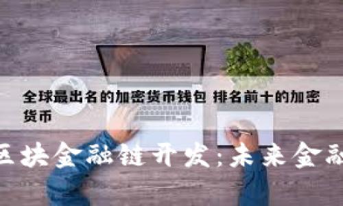 : 全面解析区块金融链开发：未来金融的信任之链