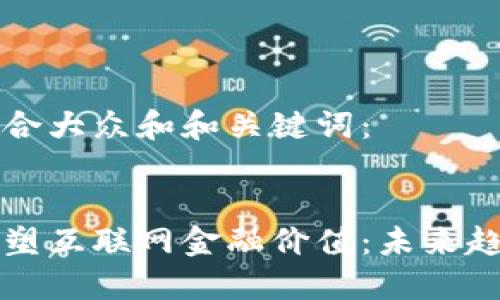 以下是符合大众和和关键词：

  
区块链重塑互联网金融价值：未来趋势与应用