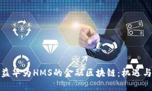 最受益华为HMS的金融区块链：机遇与挑战