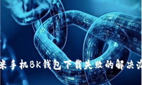 小米手机BK钱包下载失败的解决办法