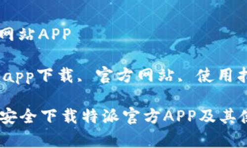 特派官方下载网站APP

关键词：特派, app下载, 官方网站, 使用指南, 功能介绍

acronym如何安全下载特派官方APP及其使用指南
