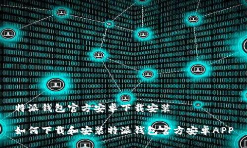 特派钱包官方安卓下载安装

如何下载和安装特派钱包官方安卓APP