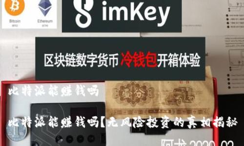 比特派能赚钱吗
比特派能赚钱吗?无风险投资的真相揭秘