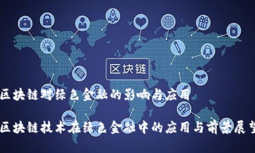 区块链对绿色金融的影响与应用

区块链技术在绿色金融中的应用与前景展望