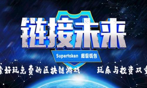 : 探索好玩免费的区块链游戏——玩乐与投资双重体验