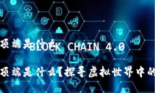 区块链游戏的顶端是什么

区块链游戏的顶端是什么？探寻虚拟世界中的价值与可能性