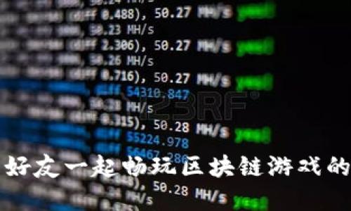 如何吸引好友一起畅玩区块链游戏的实用指南