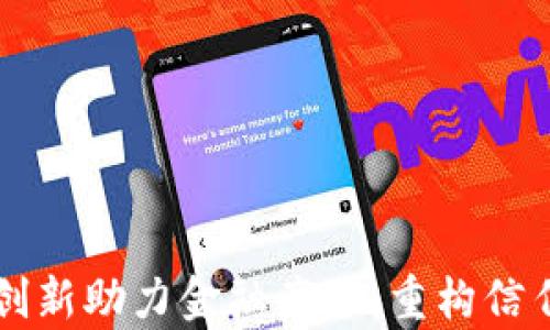 
区块链创新助力金融产业：重构信任与效率